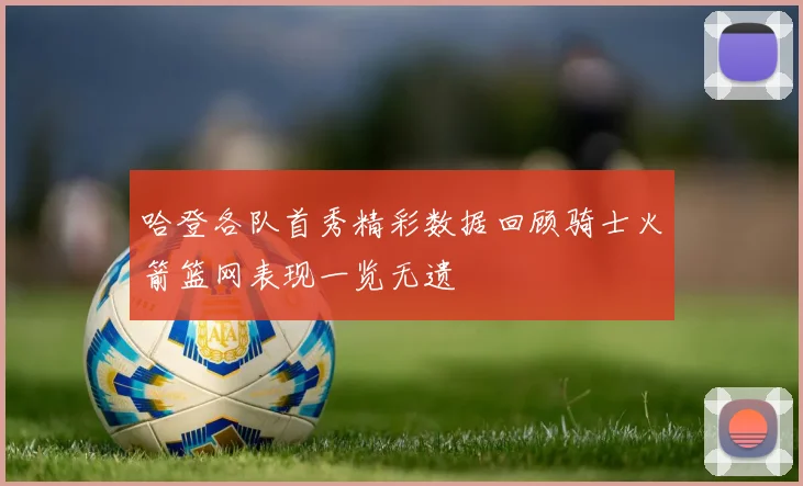 哈登各队首秀精彩数据回顾骑士火箭篮网表现一览无遗