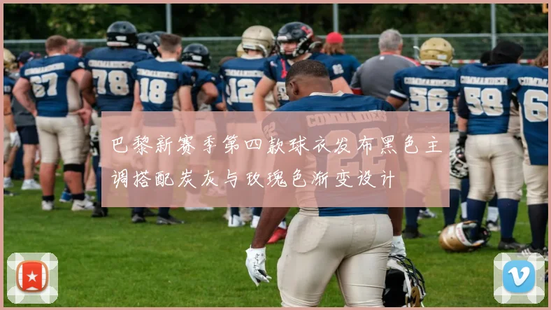 巴黎新赛季第四款球衣发布黑色主调搭配炭灰与玫瑰色渐变设计